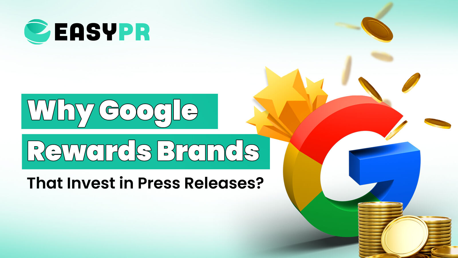 EasyPR graphic with text 'Why Google Rewards Brands That Invest in Press Releases?' featuring Google's logo with stars and coins, conveying success.